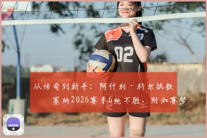 从传奇到新手：阿什利·科尔执教切塞纳2026赛季6轮不胜，附加赛梦碎背后原因剖析