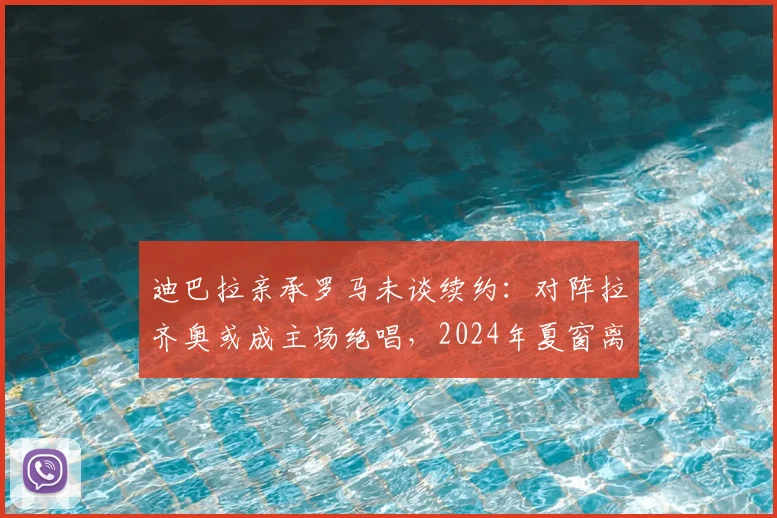 迪巴拉亲承罗马未谈续约：对阵拉齐奥或成主场绝唱，2024年夏窗离队去向分析